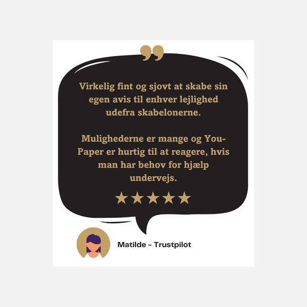 Kundeanmeldelse af Bryllupsavis - Virkelig fint og sjovt at skabe sin egen avis til enhver lejlighed udefra skabelonerne. Mulighederne er mange og You-Paper er hurtig til at reagere, hvis man han behov for hj�lp undervejs - Matilde, Trustpilot