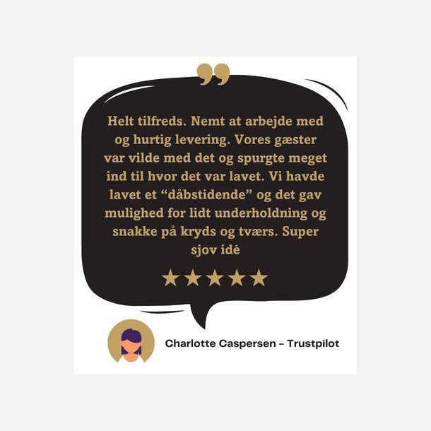 Kundeanmeldelse af d�bsavis - Helt tilfreds. Nemt at arbejde med og hurtig levering. Vores g�ster var vilde med det og spurgte meget ind til hvor det var lavet. Vi havde lavet et &ldquo;d�bstidende&rdquo; og det gav mulighed for lidt underholdning og snakke p� kryds og tv�rs. Super sjov id� - Charlotte, Trustpilot