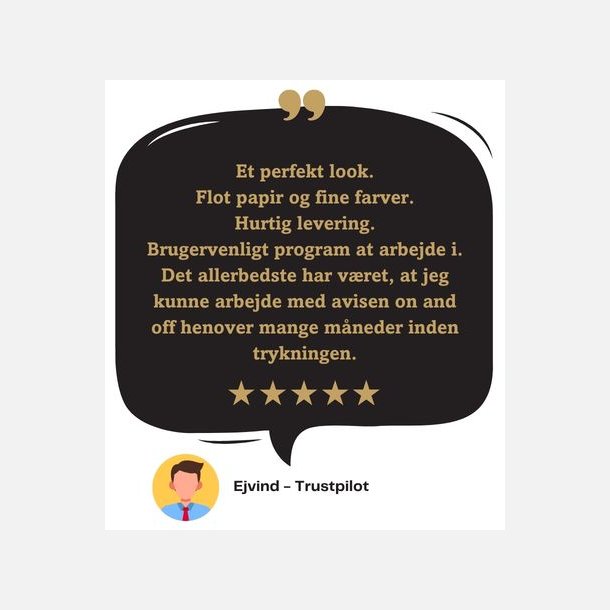 Kundeanmeldelse af konfirmationsavis - Et perfekt look. Flot papir og fine farver. Hurtig levering. Brugervenligt program at arbejde i. Det allerbedste har v�ret, at jeg kunne arbejde med avisen on and off henover mange m�neder inden trykningen. - Ejvind, Trustpilot
